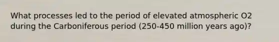 What processes led to the period of elevated atmospheric O2 during the Carboniferous period (250-450 million years ago)?