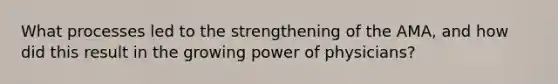 What processes led to the strengthening of the AMA, and how did this result in the growing power of physicians?