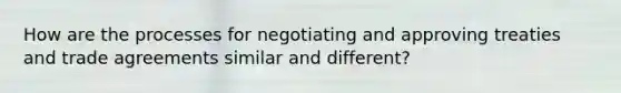 How are the processes for negotiating and approving treaties and trade agreements similar and different?