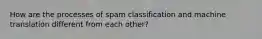 How are the processes of spam classification and machine translation different from each other?