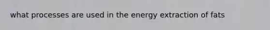 what processes are used in the energy extraction of fats