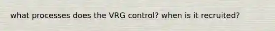 what processes does the VRG control? when is it recruited?