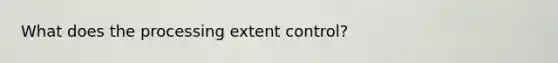 What does the processing extent control?