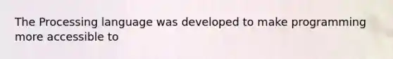 The Processing language was developed to make programming more accessible to