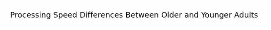 Processing Speed Differences Between Older and Younger Adults