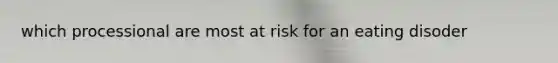 which processional are most at risk for an eating disoder