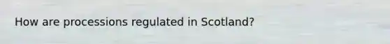 How are processions regulated in Scotland?