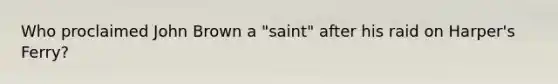 Who proclaimed John Brown a "saint" after his raid on Harper's Ferry?