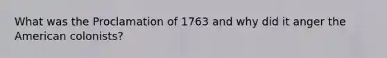 What was the Proclamation of 1763 and why did it anger the American colonists?