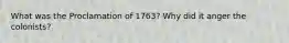 What was the Proclamation of 1763? Why did it anger the colonists?