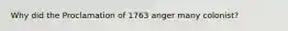 Why did the Proclamation of 1763 anger many colonist?