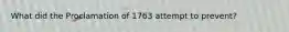 What did the Proclamation of 1763 attempt to prevent?