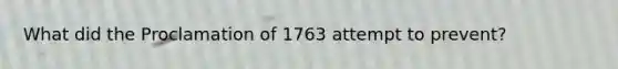 What did the Proclamation of 1763 attempt to prevent?