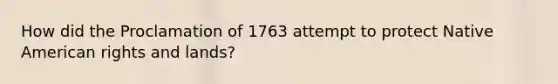 How did the Proclamation of 1763 attempt to protect Native American rights and lands?