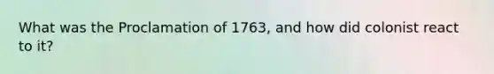 What was the Proclamation of 1763, and how did colonist react to it?