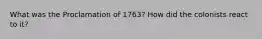 What was the Proclamation of 1763? How did the colonists react to it?