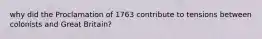 why did the Proclamation of 1763 contribute to tensions between colonists and Great Britain?