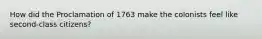 How did the Proclamation of 1763 make the colonists feel like second-class citizens?