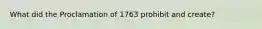 What did the Proclamation of 1763 prohibit and create?