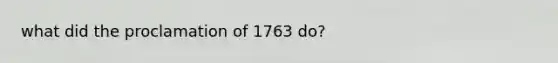 what did the proclamation of 1763 do?