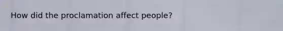How did the proclamation affect people?