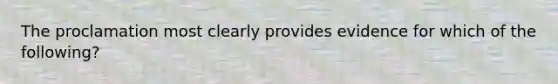 The proclamation most clearly provides evidence for which of the following?