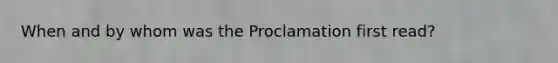 When and by whom was the Proclamation first read?