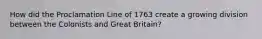 How did the Proclamation Line of 1763 create a growing division between the Colonists and Great Britain?