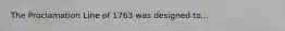 The Proclamation Line of 1763 was designed to...