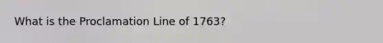 What is the Proclamation Line of 1763?