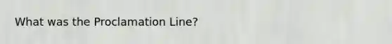 What was the Proclamation Line?