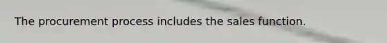 The procurement process includes the sales function.