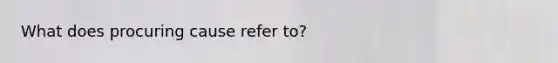 What does procuring cause refer to?