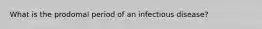 What is the prodomal period of an infectious disease?