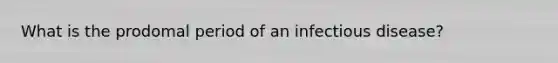 What is the prodomal period of an infectious disease?