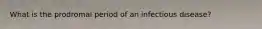 What is the prodromal period of an infectious disease?