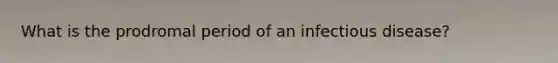 What is the prodromal period of an infectious disease?