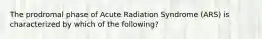 The prodromal phase of Acute Radiation Syndrome (ARS) is characterized by which of the following?