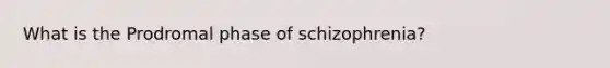 What is the Prodromal phase of schizophrenia?