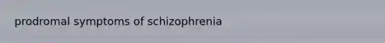 prodromal symptoms of schizophrenia