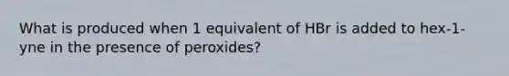 What is produced when 1 equivalent of HBr is added to hex-1-yne in the presence of peroxides?