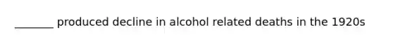 _______ produced decline in alcohol related deaths in the 1920s