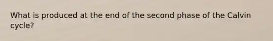 What is produced at the end of the second phase of the Calvin cycle?