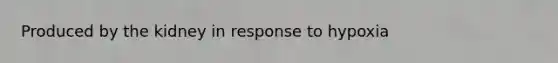 Produced by the kidney in response to hypoxia