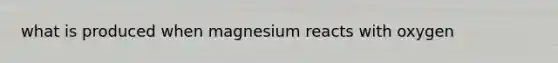 what is produced when magnesium reacts with oxygen