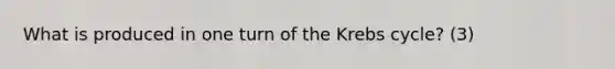 What is produced in one turn of the Krebs cycle? (3)