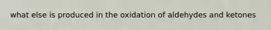 what else is produced in the oxidation of aldehydes and ketones