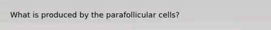 What is produced by the parafollicular cells?