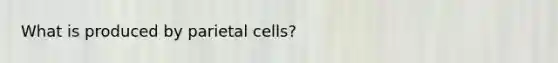 What is produced by parietal cells?