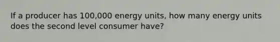 If a producer has 100,000 energy units, how many energy units does the second level consumer have?